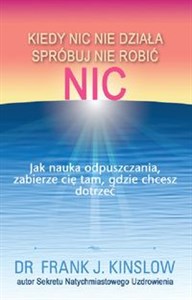 Kiedy nic nie działa spróbuj nie robić nic. Jak nauka odpuszczania, zabierze cię tam, gdzie chcesz dotrzeć  