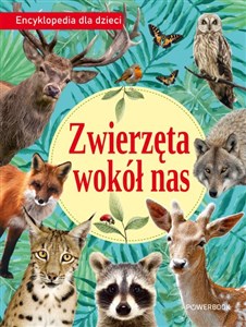 Zwierzęta wokół nas Encyklopedia dla dzieci  