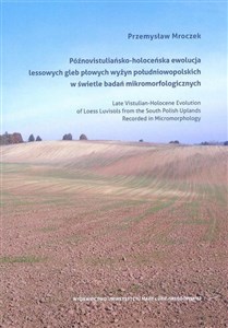 Późnowistuliańsko-holoceńska ewolucja lessowych gleb płowych wyżyn południowopolskich w świetle badań mikromorfologicznych Bookshop