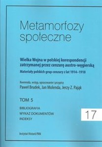 Metamorfozy społeczne tom 17 Wielka Wojna w polskiej korespondencji zatrzymanej przez cenzurę austro-węgierską tom 5 Bookshop