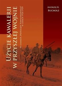 Użycie kawalerii w przyszłej wojnie na łamach ‘Przeglądu Kawaleryjskiego’ w latach 1924-1939 bookstore