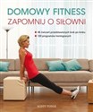 Domowy fitness Zapomnij o siłowni 