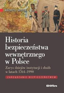 Historia bezpieczeństwa wewnętrznego w Polsce Zarys dziejów instytucji i służb w latach 1764-1990 polish usa