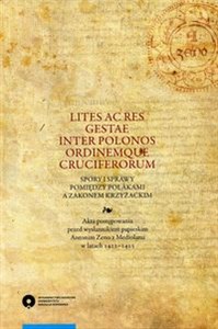 Lites ac res gestae inter Polonos Ordinemque Cruciferorum. Spory i sprawy pomiędzy Polakami a zakonem krzyżackim Akta postępowania przed wysłannikiem papieskim Antonim Zeno z Mediolanu w latach 1422-1423 Polish bookstore