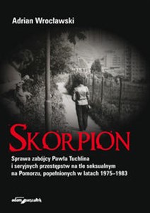 Skorpion Sprawa zabójcy Pawła Tuchlina i seryjnych przestępstw na tle seksualnym na Pomorzu books in polish