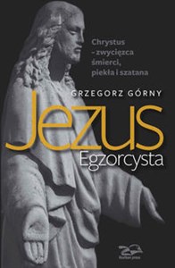 Jezus Egzorcysta Chrystus – zwycięzca śmierci, piekła i szatana chicago polish bookstore