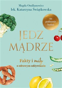 Jedz mądrze Fakty i mity o zdrowym odżywianiu  