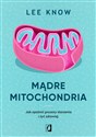 Mądre mitochondria Jak opóźnić procesy starzenia i żyć zdrowiej - Lee Know