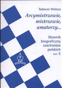 Słownik biograficzny szachistów polskich Tom 5 Arcymistrzowie mistrzowie amatorzy - Polish Bookstore USA