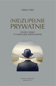 (Nie)zupełnie prywatnie Studia i szkice o literaturze współczesnej  