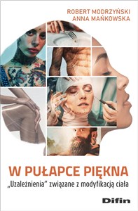 W pułapce piękna Uzależnienia związane z modyfikacją ciała Polish Books Canada
