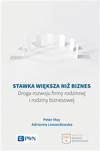 Stawka większa niż biznes Droga rozwoju firmy rodzinnej i rodziny biznesowej  