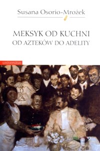 Meksyk od kuchni Od Azteków do Adelity pl online bookstore