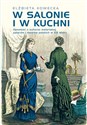 W salonie i w kuchni Opowieść o kulturze materialnej pałaców i dworów polskich w XIX wieku in polish