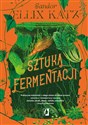 Sztuka fermentacji Praktyczne wskazówki z całego świata na temat procesu kiszenia i fermentacji warzyw, owoców, miodu - Sandor Ellix Katz