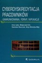 Cyberdyskredytacja pracowników Uwarunkowania, formy, implikacje  