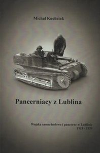 Pancerniacy z Lublina Wojska samochodowe i pancerne w Lublinie 1918-1939 chicago polish bookstore