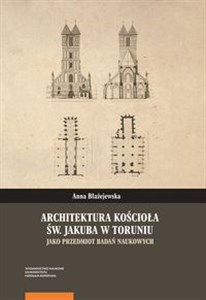 Architektura kościoła św. Jakuba w Toruniu jako przedmiot badań naukowych Polish bookstore