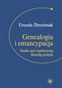 Genealogia i emancypacja Studia nad współczesną filozofią polityki - Urszula Zbrzeźniak