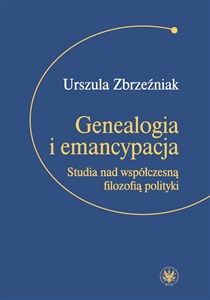 Genealogia i emancypacja Studia nad współczesną filozofią polityki polish usa