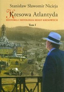 Kresowa Atlantyda Tom I Historia i mitologia miast kresowych  