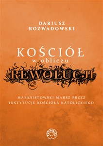 Kościół w obliczu rewolucji Marksistowski marsz przez instytucje kościoła katolickiego pl online bookstore