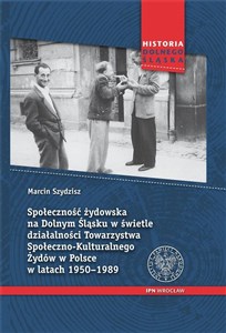 Społeczność żydowska na Dolnym Śląsku w świetle działalności Towarzystwa Społeczno-Kulturalnego Żydów w Polsce w latach 1950-1989 online polish bookstore