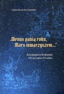 Wenus panią roku Mars towarzyszem Astrologia w Krakowie XV i początku XVI wieku 
