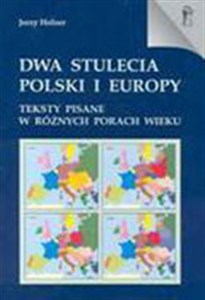 Dwa stulecia Polski i Europy Teksty pisane w różnych porach wieku 