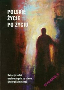 Polskie życie po życiu Relacje ludzi uratowanych ze stanu śmierci klinicznej Canada Bookstore