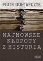 Najnowsze kłopoty z historią Publicystyka z lat 2008-2012 Polish bookstore
