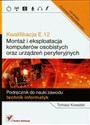 Kwalifikacja E.12 Montaż i eksploatacja komputerów osobistych oraz urządzeń peryferyjnych Podręcznik do nauki zawodu technik informatyk - Tomasz Kowalski