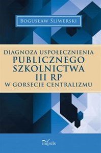 Diagnoza uspołecznienia publicznego szkolnictwa III RP w gorsecie centralizmu chicago polish bookstore