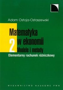 Matematyka w ekonomii Modele i metody Tom 2 Elementarny rachunek różniczkowy 