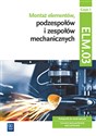 Montaż elementów, podzespołów i zespołów mechanicznych Kwalifikacja ELM.03 Podręcznik Część 1 Technik mechatronik Mechatronik Bookshop