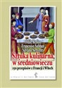 Sztuka kulinarna w średniowieczu 150 przepisów z Francji i Włoch - Odile Redon, Francoise Sabban, Silvano Serventi