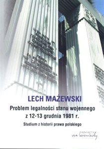 Problem legalności stanu wojennego z 12-13 grudnia 1981 r. Studium z historii prawa polskiego bookstore