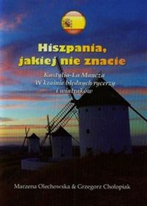 Hiszpania jakiej nie znacie Kastylia-La Mancza. W krainie błędnych rycerzy i wiatraków Polish bookstore
