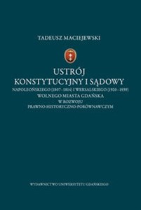 Ustrój konstytucyjny i sądowy napoleońskiego (1807-1814) i wersalskiego (1920-1939) Wolnego Miasta Gdańska w rozwoju prawno-historyczno-porównawczym Polish Books Canada