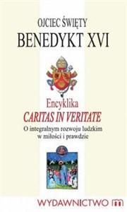 Encyklika Caritas In veritate O integralnym rozwoju ludzkim w miłości i prawdzie  