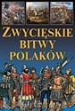 Zwycięskie bitwy Polaków - Opracowanie Zbiorowe