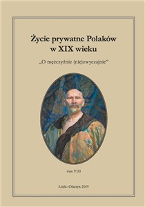 Życie prywatne Polaków w XIX wieku O mężczyźnie (nie)zwyczajnie. Tom 8 Polish Books Canada