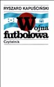 Wojna futbolowa - Ryszard Kapuściński