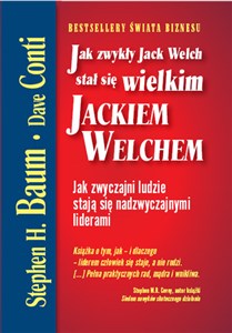 Jak zwykły Jack Welch stał się wielkim Jackiem Welchem Jak zwyczajni ludzie stają się nadzwyczajnymi liderami Polish bookstore