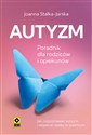 Autyzm Poradnik dla rodziców i opiekunów Jak rozpoznawać autyzm i wspierać osoby w spektrum - Joanna Stalka-Jarska  