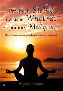 Przemień siebie i własne wnętrze za pomocą medytacji Życie i dziedzictwo największych mistrzów medytacji. books in polish