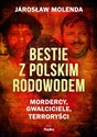 Bestie z polskim rodowodem Mordercy, gwałciciele, terroryści - Jarosław Molenda Polish Books Canada
