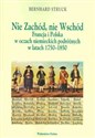 Nie Zachód Nie Wschód Francja i Polska w oczach niemieckich podróżnych w latach 1750-1850 - Bernhard Struck