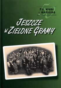 Jeszcze w zielone gramy Pół wieku z medycyną - Polish Bookstore USA