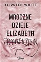 Mroczne dzieje Elizabeth Frankenstein - Kiersten White